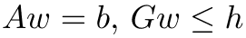Aw = b, Gw ≤ h