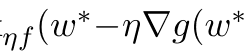 ηf(w∗−η∇g(w∗