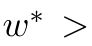 w∗ >