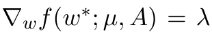 ∇wf(w∗; µ, A) = λ