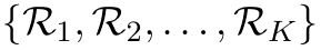 {R1, R2, . . . , RK}