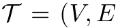 T = (V, E
