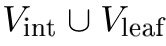 Vint ∪ Vleaf