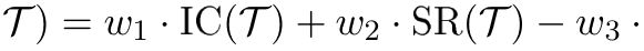 T ) = w1 · IC(T ) + w2 · SR(T ) − w3 ·