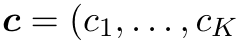 c = (c1, . . . , cK