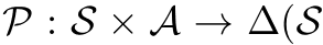 P : S × A → ∆(S