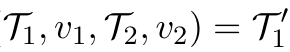 T1, v1, T2, v2) = T ′