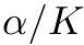 α/K