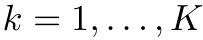 k = 1, . . . , K