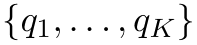 {q1, . . . , qK}