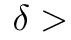 δ >