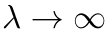 λ →∞
