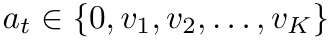 at ∈{0, v1, v2, . . . , vK}