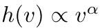 h(v) ∝ vα