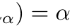 α) = α