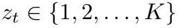 zt ∈{1, 2, . . . , K}